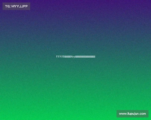 FIFA18世界杯补丁Key获取与使用完整指南及安装方法解析